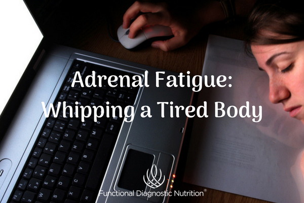 Adrenal Fatigue Whipping a Tired Body FDN