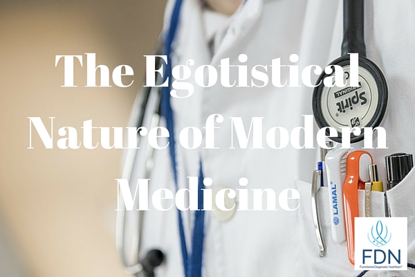 The Egotistical Nature of Modern Medicine