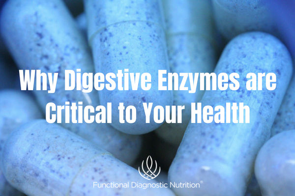 Why Digestive Enzymes are Critical to Your Health FDN