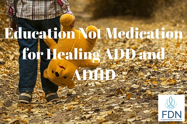 Education Not Medication for Healing ADD and ADHD