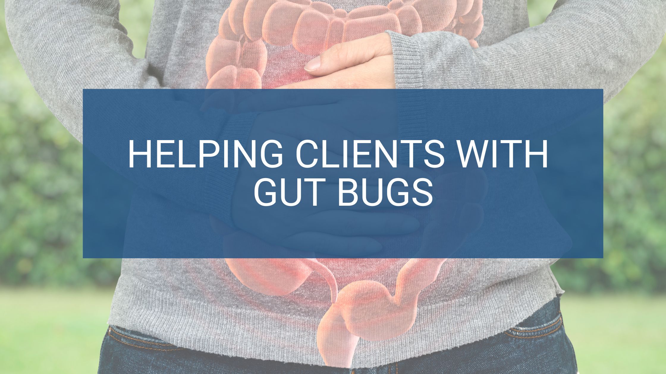 Helping Clients with Gut Bugs