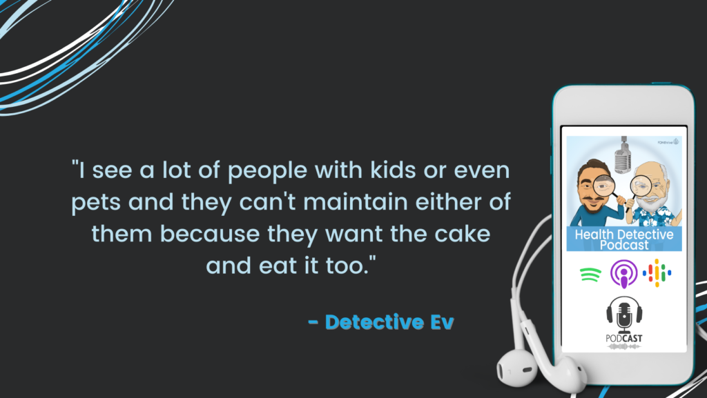 PEOPLE WITH KIDS OR PETS THAT CAN'T MAINTAIN EITHER, FDN, FDNTRAINING, HEALTH DETECTIVE PODCAST