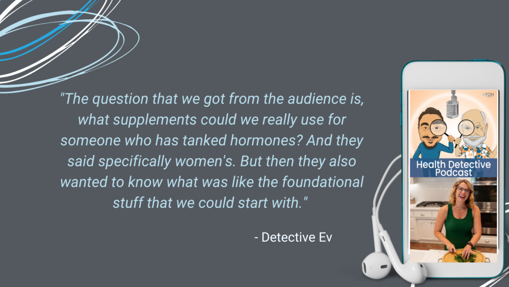 QUESTION FROM THE HEALTH DETECTIVE PODCAST AUDIENCE, WHAT SUPPLEMENTS FOR GOOD HORMONES? WHAT FOUNDATIONAL STUFF TO START WITH? FDN, FDNTRAINING