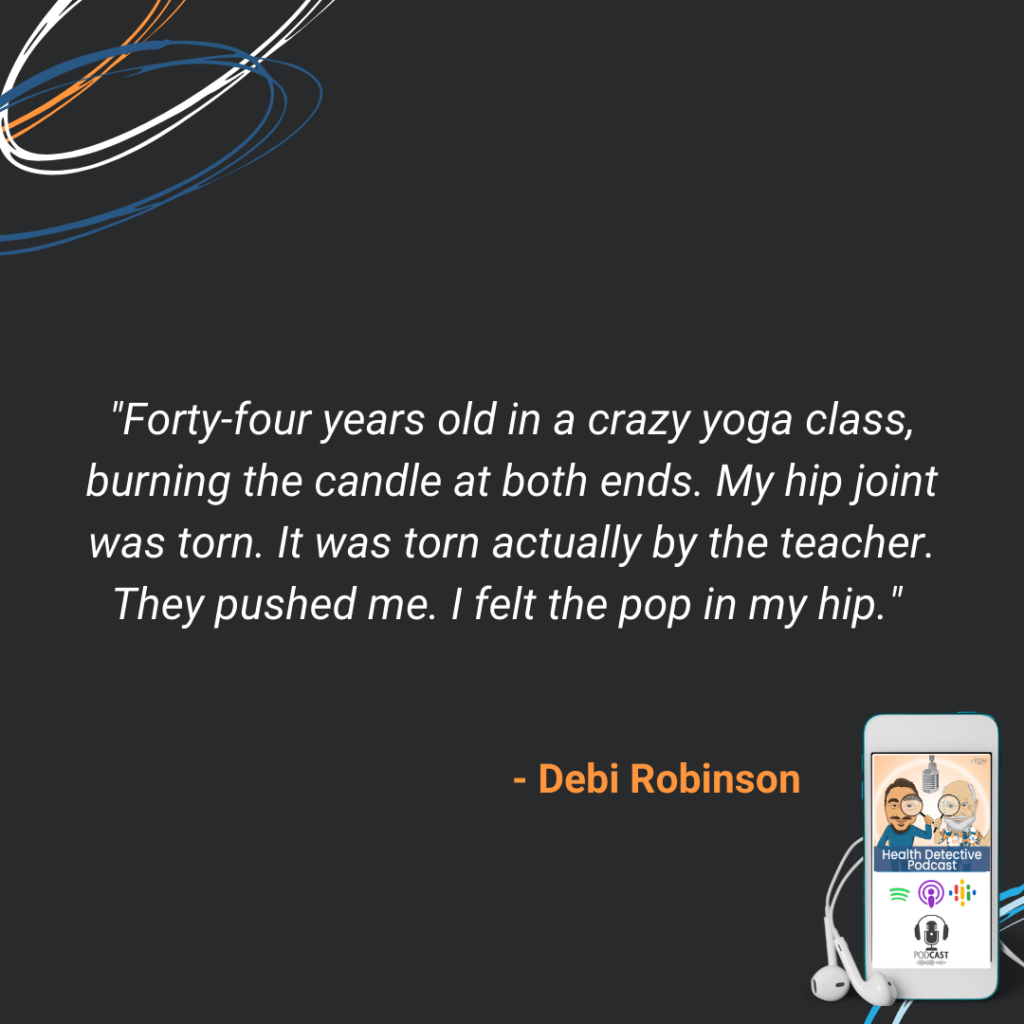 DEBI ROBINSON TORE HER HIP JOINT IN YOGA CLASS, FDN, FDNTRAINING, HEALTH DETECTIVE PODCAST