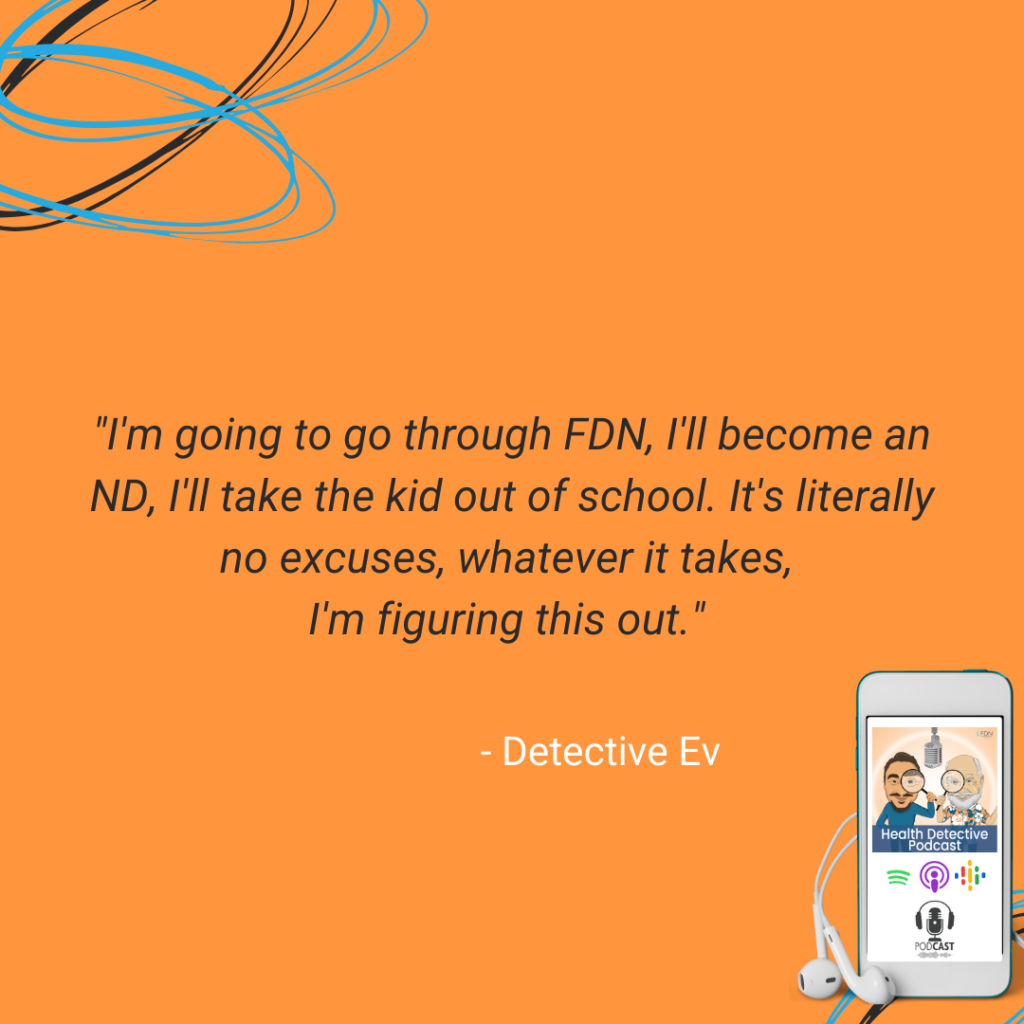 WHATEVER IT TAKES TO FIGURE THIS OUT, GO THROUGH FDN, BECOME AN ND, TAKE THE KID OUT OF SCHOOL, TIC DISORDERS, FDN, FDNTRAINING, HEALTH DETECTIVE PODCAST