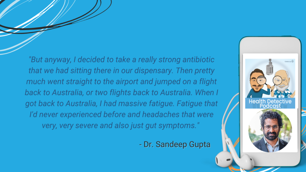 TOOK STRONG ANTIBIOTIC, MASSIVE FATIGUE, SEVERE HEADACHES, GUT ISSUES, DR. SANDEEP GUPTA, FDN, FDNTRAINING, HEALTH DETECTIVE PODCAST