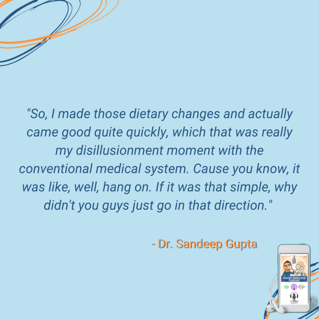 MADE THE DIETARY CHANGES, GOT BETTER QUICKLY, DR. SANDEEP GUPTA, WHY DON'T EVERYONE GO THIS ROUTE, FDN, FDNTRAINING, HEALTH DETECTIVE PODCAST