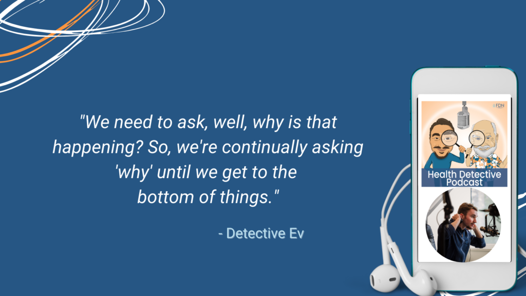 ALWAYS ASK WHY, GET TO FOUNDATIONAL CAUSES, FDN, FDNTRAINING, HEALTH DETECTIVE PODCAST