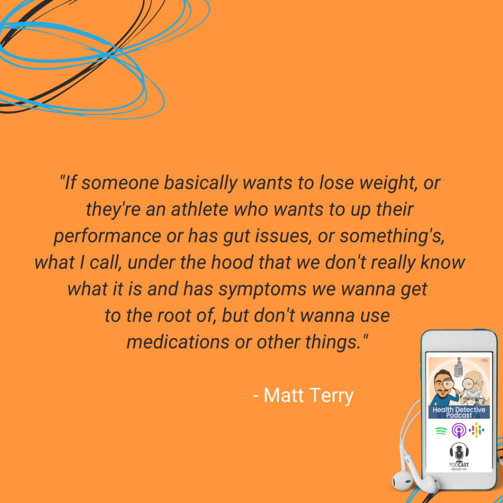 PEOPLE WHO WANT TO LOSE WEIGHT, HAVE GUT ISSUES, ATHLETES WHO WANT TO UP THEIR LEVEL, MATT TERRY, FDN, FDNTRAINING, HEALTH DETECTIVE PODCAST