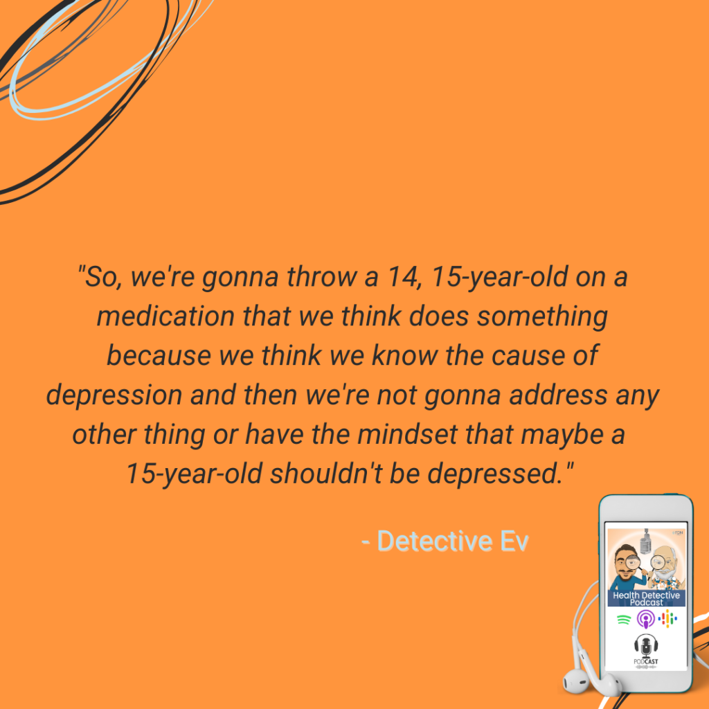 SHOULD NOT PUT PEOPLE ON SSRI MEDICATION WITHOUT ASKING THE WHY QUESTIONS, PEOPLE SHOULD NOT BE DEPRESSED, FDN, FDNTRAINING, HEALTH DETECTIVE PODCAST, FROM GUESSING TO TESTING