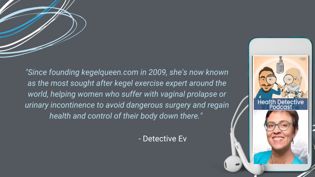 THE KEGEL QUEEN, HELPS WOMEN, VAGINAL PROLAPSE, INCONTINENCE, GAIN CONTROL, FDN, FDNTRAINING, HEALTH DETECTIVE PODCAST