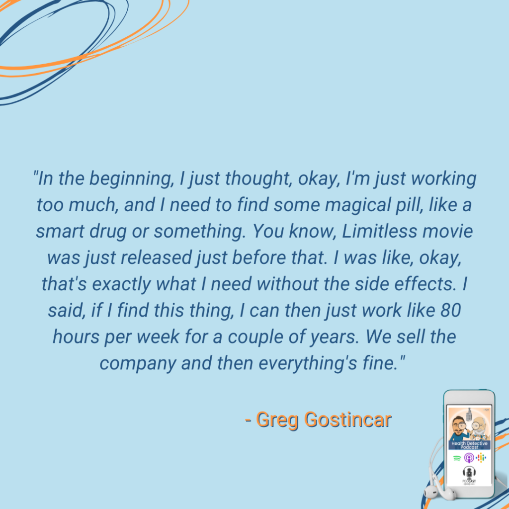 GREG GOSTINCAR, WORKING TOO HARD, TOO MUCH WORK HOURS, LOOKING FOR A MAGIC PILL, PEAK BRAIN, FDN, FDNTRAINING, HEALTH DETECTIVE PODCAST