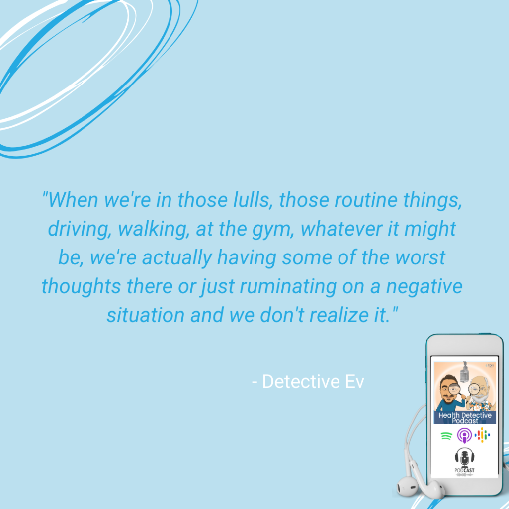 ROUTINE LULLS, WATCH YOUR THOUGHTS, TEND TO HAVE NEGATIVE THOUGHTS, BRAIN ON AUTOPILOT REVERTS TO NEGATIVITY, FDN, FDNTRAINING, HEALTH DETECTIVE PODCAST