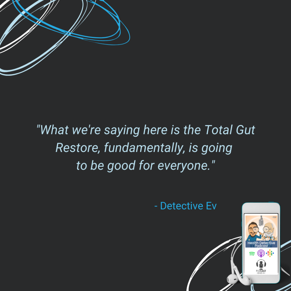 THE TOTAL GUT RESTORE IS FUNDAMENTALLY GOOD FOR EVERYONE, FDN, FDNTRAINING, HEALTH DETECTIVE PODCAST