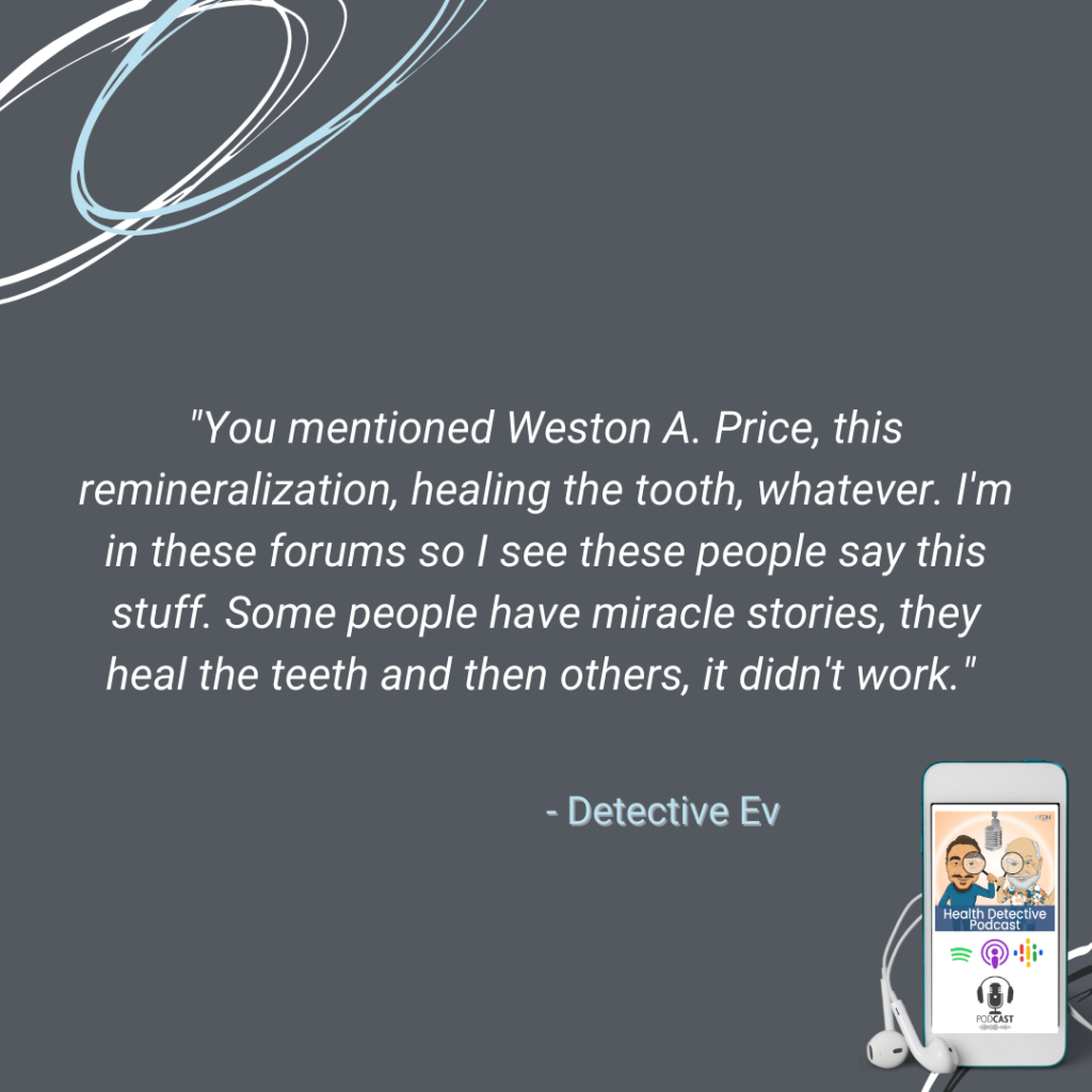 WESTON A. PRICE, REMINERALIZATION OF TEETH, MIRACLES, HEAL THE TOOTH, REVERSE CAVITIES, FLUORIDE IS DANGEROUS, FDN, FDNTRAINING, HEALTH DETECTIVE PODCAST