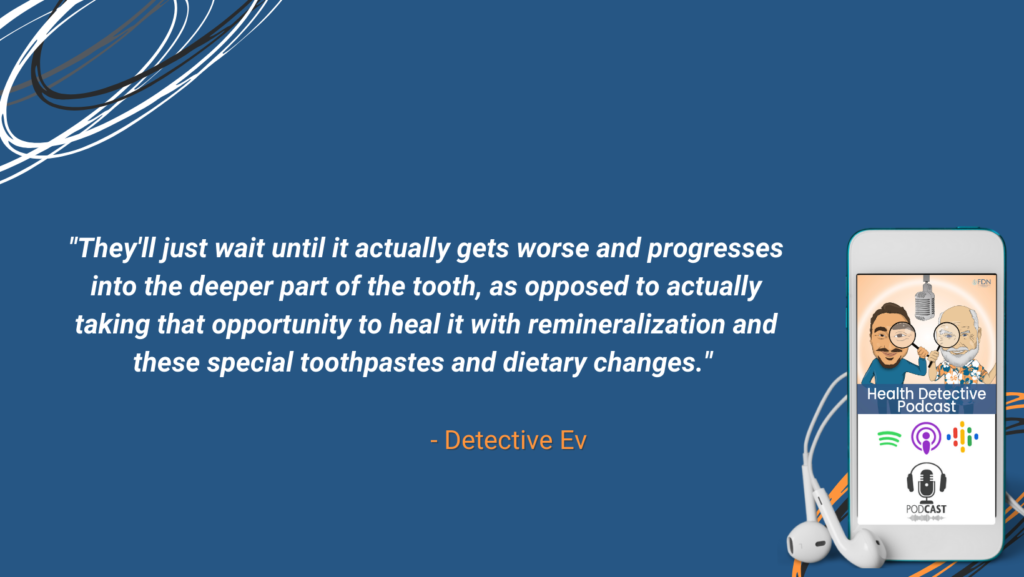 REGULAR DENTISTS LET CAVITIES GET WORSE INSTEAD OF TRYING TO REVERSE IT WITH REMINERALIZATION AND PROPER DIET CHANGES, CAVITY ONLY IN THE ENAMEL OF TOOTH IS REVERSABLE, FDN, FDNTRAINING, HEALTH DETECTIVE PODCAST