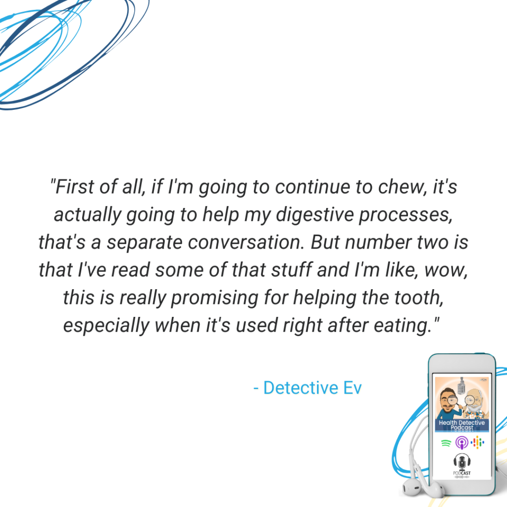 CHEWING XYLITOL GUM, CHEWING HELPS DIGESTION, CHEW IT RIGHT AFTER YOU EAT IS BENEFICIAL TO TEETH, FDN, FDNTRAINING, HEALTH DETECTIVE PODCAST