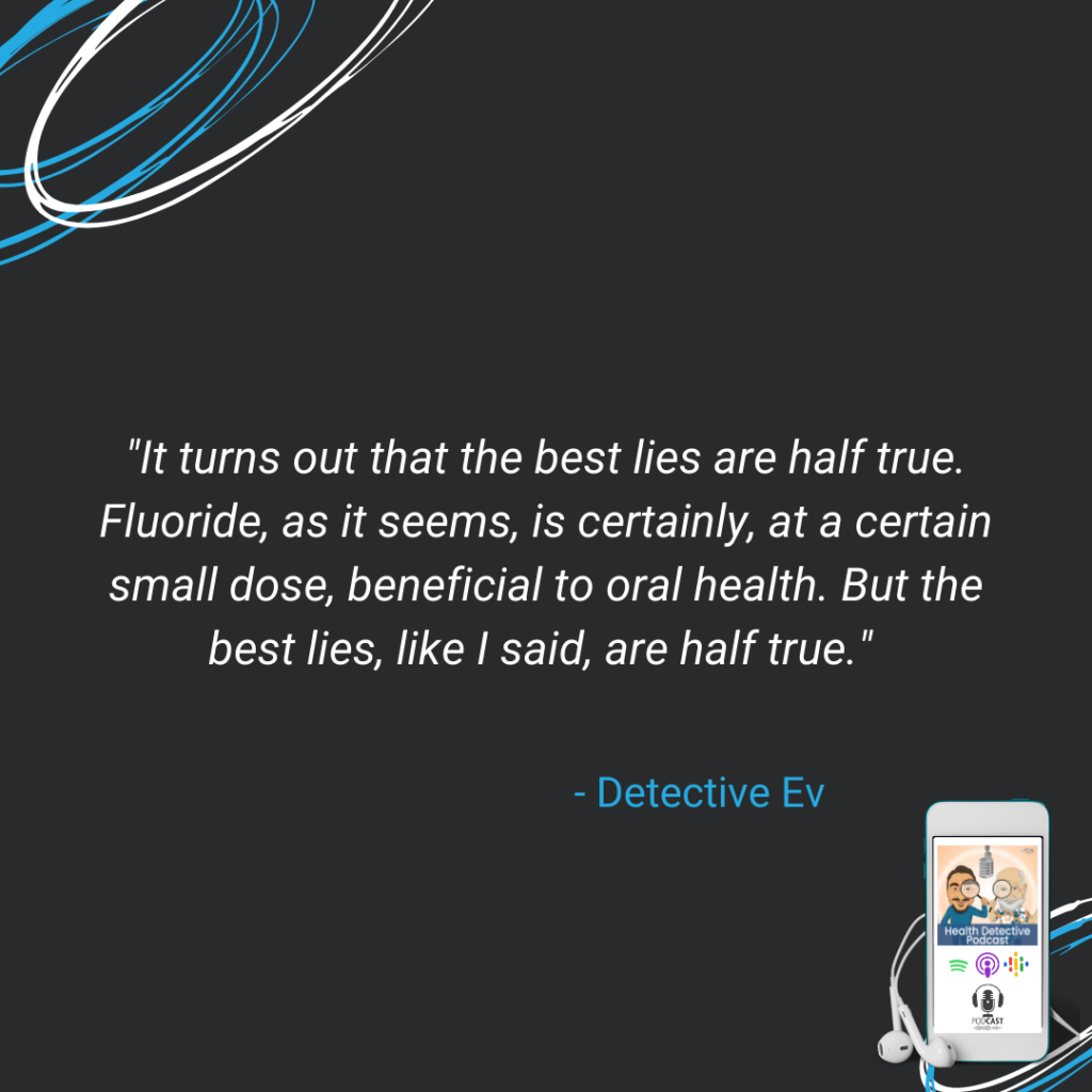 BEST LIES ARE HALF TRUE, AT A CERTAIN DOSE FLUORIDE IS HELPFUL FOR ORAL HEALTH, BUT FLUORIDE IS DANGEROUS, FDN, FDNTRAINING, HEALTH DETECTIVE PODCAST