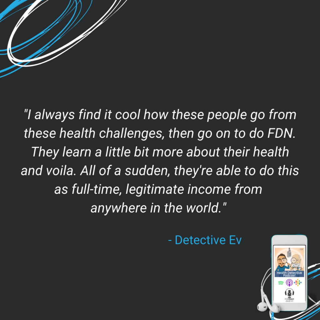 SERIAL ENTREPRENEUR, DO THE FDN COURSE, LEARN ABOUT OWN HEALTH, HELP OTHERS, BUILD A LEGITIMATE BUSINESS, FDN, FDNTRAINING, HEALTH DETECTIVE PODCAST