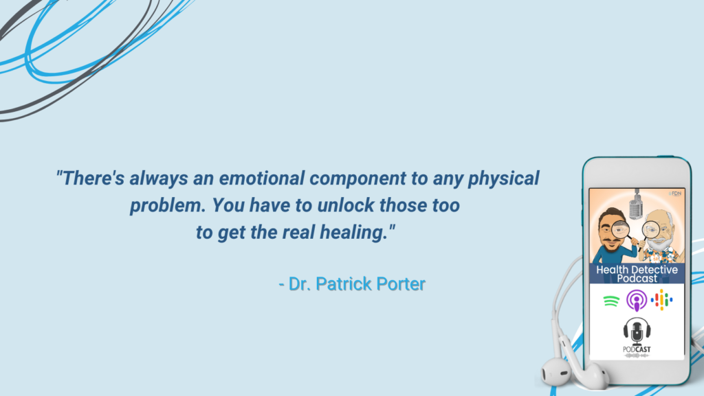 EMOTIONAL COMPONENT TO PHYSICAL PROBLEMS, UNLOCK THE EMOTIONAL COMPONENT, DR. PATRICK PORTER, IMPROVE DEMENTIA, FDN, FDNTRAINING, HEALTH DETECTIVE PODCAST