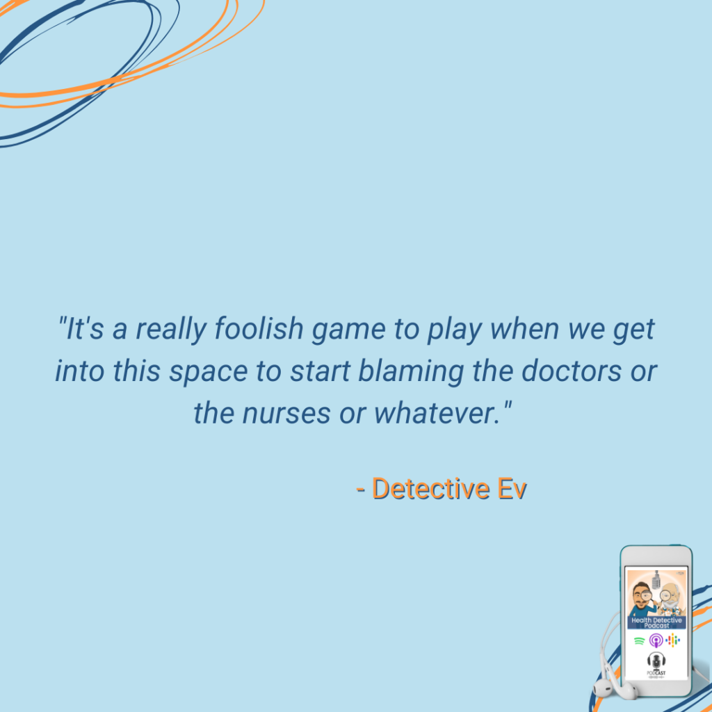 DON'T PLAY THE BLAME GAME, DOCTORS AND NURSES AREN'T THE ENEMY, THEY DESIRE TO HELP PEOPLE, FDN, FDNTRAINING, HEALTH DETECTIVE PODCAST, MEDICAL SYSTEM HAS HOLES IN IT