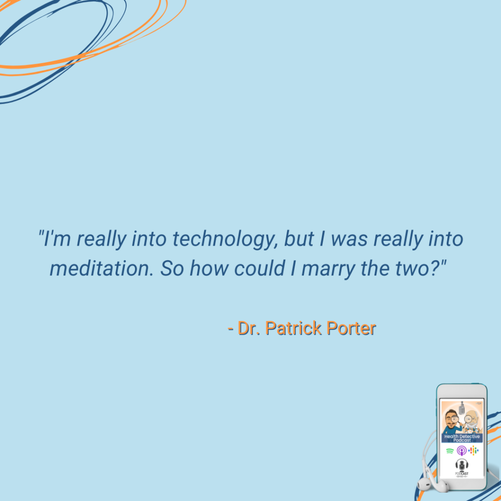 INTEREST IN MEDITATION AND TECHNOLOGY, DR. PATRICK PORTER, BRAIN TAP, IMPROVE DEMENTIA, FDN, FDNTRAINING, HEALTH DETECTIVE PODCAST