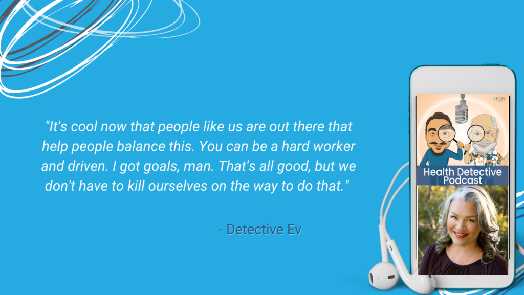 HELP PEOPLE BE A BALANCED HARD WORKER, GO GETTER, FDN, FDNTRAINING, HEALTH DETECTIVE PODCAST