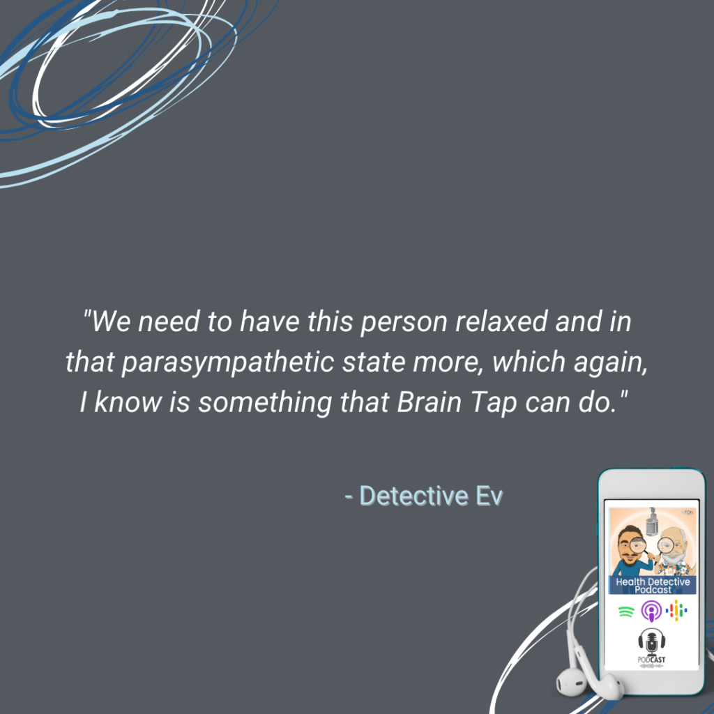 PARASYMPATHETIC STATE, RESTED, RELAXED, BRAIN TAP ACCOMPLISHES RELAXATION, FDN, FDNTRAINING, HEALTH DETECTIVE PODCAST, IMPROVE DEMENTIA