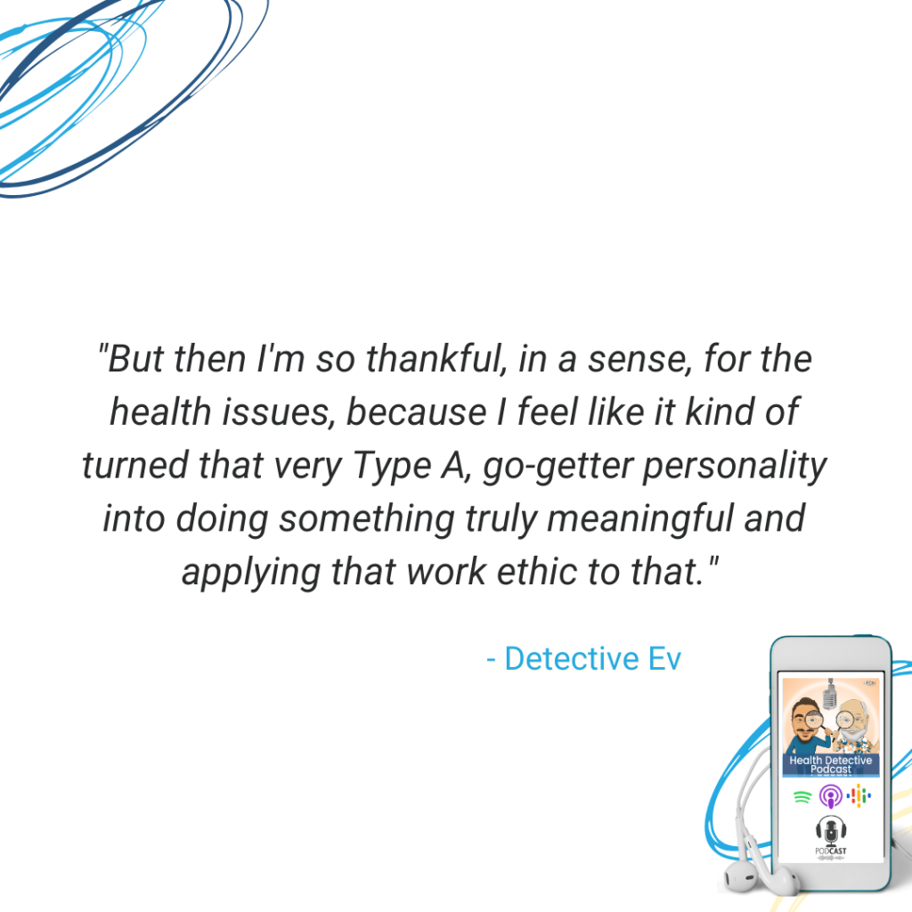 HEALTH ISSUES TURNED TYPE A GO-GETTER TO SOMETHING MEANINGFUL, FDN, FDNTRAINING, HEALTH DETECTIVE PODCAST