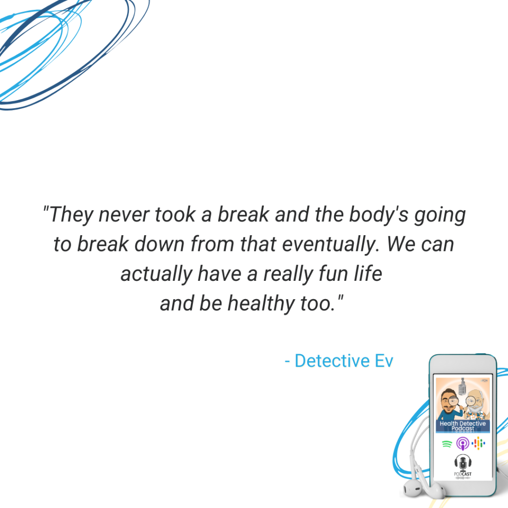 TAKE BREAKS IN LIFE OR BODY WILL BREAK DOWN, FDN, FDNTRAINING, HEALTH DETECTIVE PODCAST