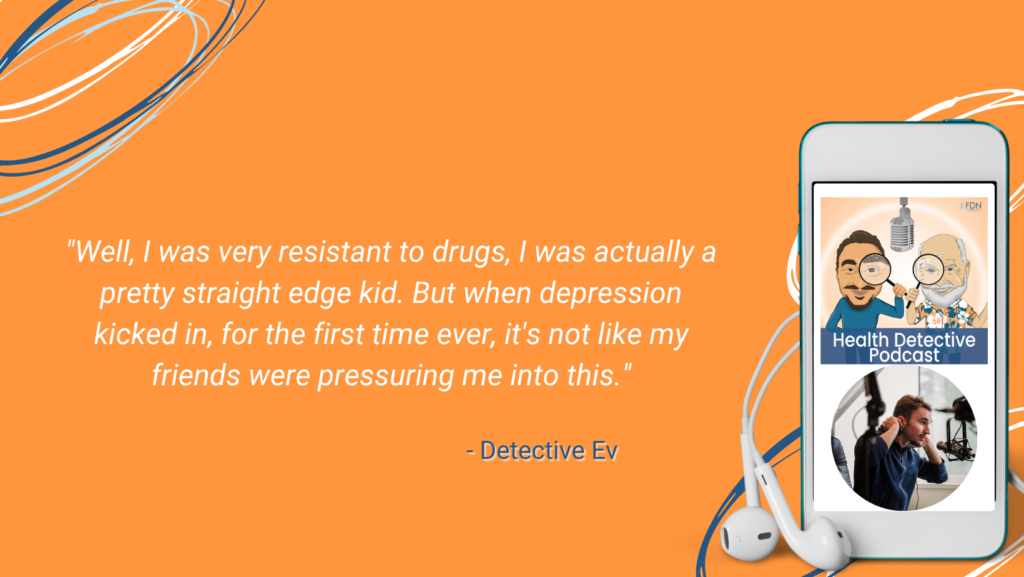 MENTAL HEALTH JOURNEY, RESISTANT TO DRUGS, BUT WHEN DEPRESSION KICKED IN, STARTED SMOKING WEED, NOT PRESSURED BY FRIENDS TO DO IT, FDN, FDNTRAINING, HEALTH DETECTIVE PODCAST