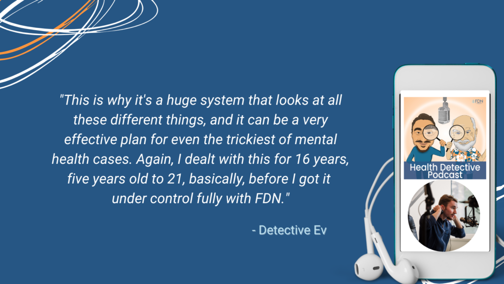 THE FDN SYSTEM LOOKS AT THE WHOLE PERSON, TREATS EVERYONE NONSPECIFICALLY, REDUCES INFLAMMATION, FDN, FDNTRAINING, HEALTH DETECTIVE PODCAST, MENTAL HEALTH JOURNEY