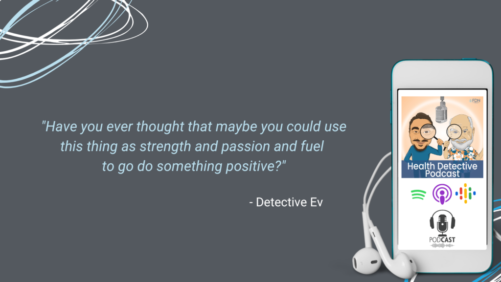 YOUR STORY, USE YOUR MENTAL HEALTH JOURNEY TO HELP OTHERS, TELL YOUR STORY, PASSION, STRENGTH, FDN, FDNTRAINING, HEALTH DETECTIVE PODCAST