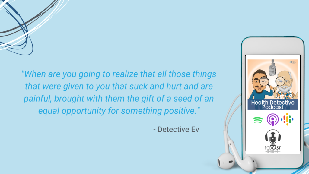 MENTAL HEALTH JOURNEY, TRIALS BRING SEEDS OF OPPORTUNITY, BAD THINGS IN LIFE BRING SEEDS OF GOOD THINGS IN LIFE, FDN, FDNTRAINING, HEALTH DETECTIVE PODCAST