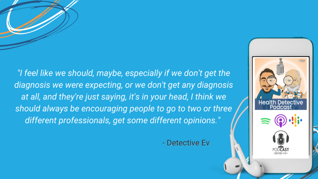 IT'S IN YOUR HEAD, NOTHING IS WRONG WITH YOU, DOCTORS SHOULD ALWYAS BELIEVE THEIR PATIENTS, GET DIFFERENT OPINIONS, FDN, FDNTRAINING, HEALTH DETECTIVE PODCAST