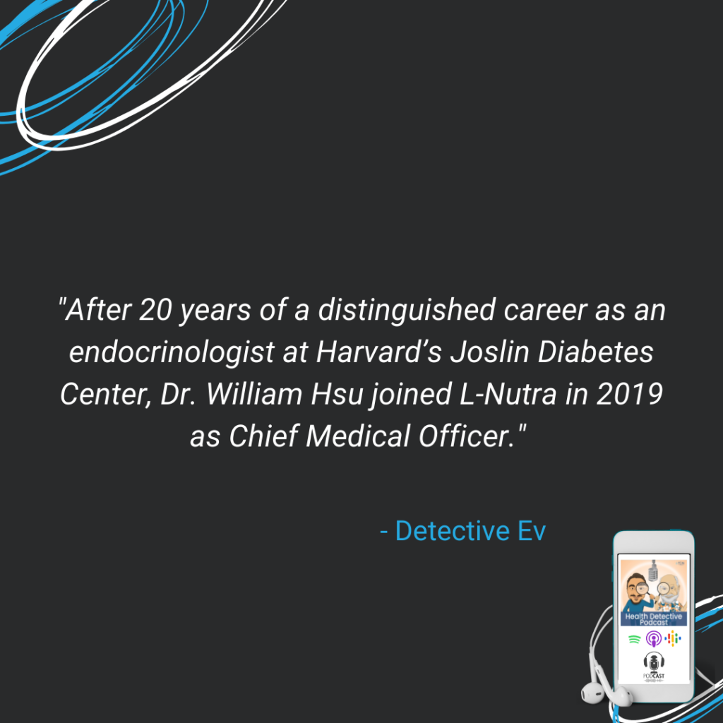 DR. WILLIAM HSU, 20 YEARS AT HARVARD'S JOSLIN'S DIABETES CENTER, THEN TO L-NUTRA AS CHIEF MEDICAL DIRECTOR, FDN, FDNTRAINING, HEALTH DETECTIVE PODCAST