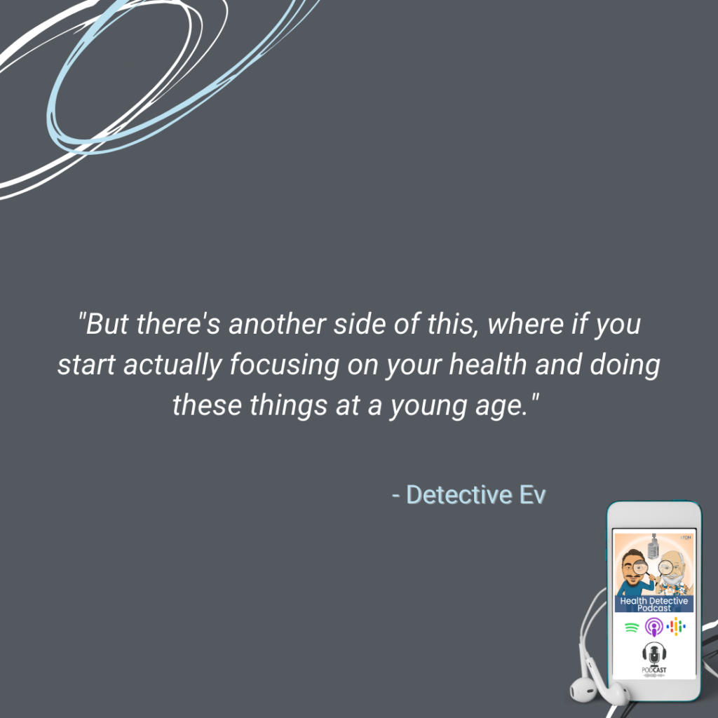 THERE ARE BENEFITS ON THE OTHER SIDE OF DOING THE HEALTHY LIFESTYLE CHANGES, BETTER TO START YOUNG, FDN, FDNTRAINING, HEALTH DETECTIVE PODCAST