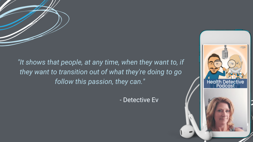 ANYONE CAN TRANSITION INTO WHAT THEY WANT TO DO, CHANGE CAREERS, FOLLOW YOUR PASSION, FOLLOW YOUR CALLING, HEALING USING FDN, FDN, FDNTRAINING, HEALTH DETECTIVE PODCAST