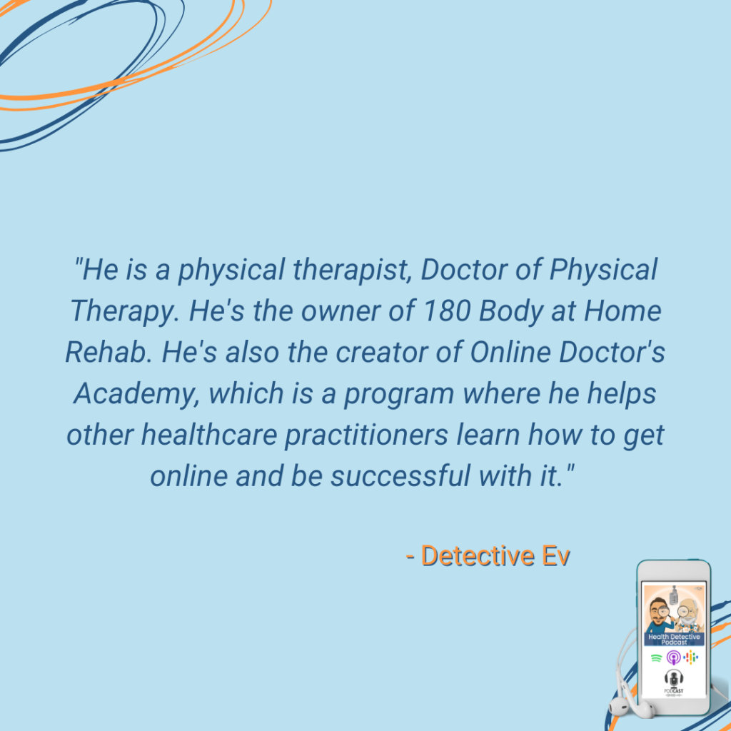 DOCTOR OF PHYSICAL THERAPY, DR. BEN TORRES, WORK-FROM-HOME ENTREPRENEURS, STAY MOBILE, BUSINESS COACH, FDN, FDNTRAINING, HEALTH DETECTIVE PODCAST