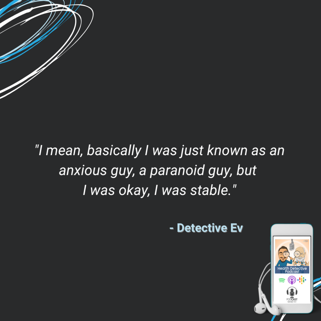 MENTAL HEALTH JOURNEY, DETECTIVE EV WAS KNOWN AS AN ANXIOUS GUY, PARANOID, FDN, FDNTRAINING, HEALTH DETECTIVE PODCAST