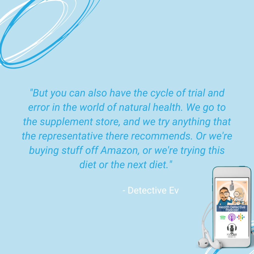 CYCLE OF TRIAL AND ERROR ON THE HOLISTIC SIDE, TRY EVERY DIET, TRYING DIFFERENT SUPPLEMENTS, FDN, FDNTRAINING, HEALTH DETECTIVE PODCAST