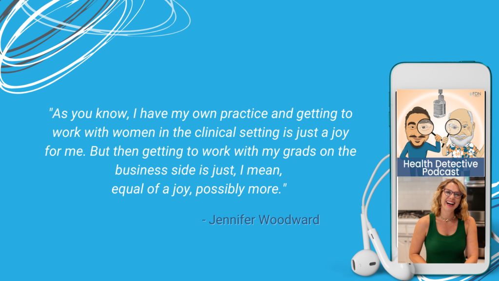 JENNIFER WOODWARD WORKS WITH WOMEN CLINICALLY, WORKS WITH GRADS IN AFDNP, LOVES BOTH, AFDNP EXECUTIVE DIRECTOR, FDN, FDNTRAINING, HEALTH DETECTIVE PODCAST