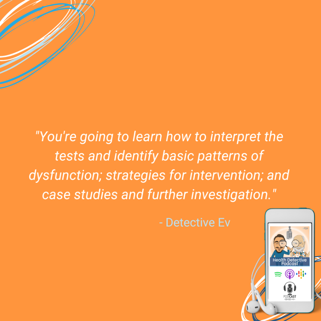 LEARN TO INTERPRET TESTS, IDENTIFY PATTERNS OF DYSFUNCTION, STRATEGIES FOR INTERVENTION, CASE STUDIES, FURTHER INVESTIGATION, FDN, FDNTRAINING, HEALTH DETECTIVE PODCAST