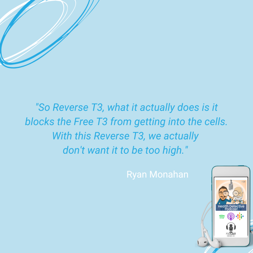 REVERSE T3 BLOCKS FREE T3 FROM GETTING INTO THE CELLS, DON'T WANT REVERSE T3 TOO HIGH, THYROID MARKERS, FDN, FDNTRAINING, HEALTH DETECTIVE PODCAST