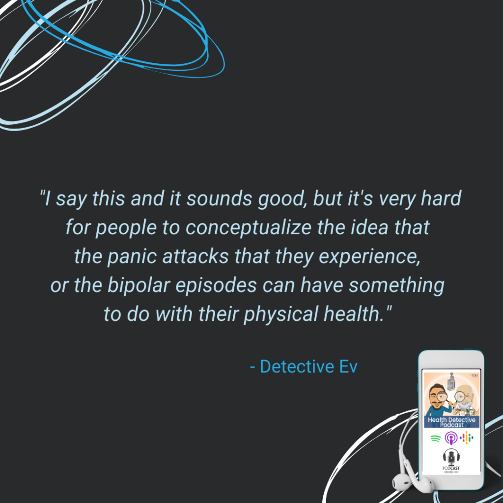 HARD FOR PEOPLE TO ACCEPT THAT PANIC ATTACKS AND BIPOLAR EPISODES CAN HAVE SOMETHING TO DO WITH THEIR PHYSICAL HEALTH, FDN, FDNTRAINING, HEALTH DETECTIVE PODCAST