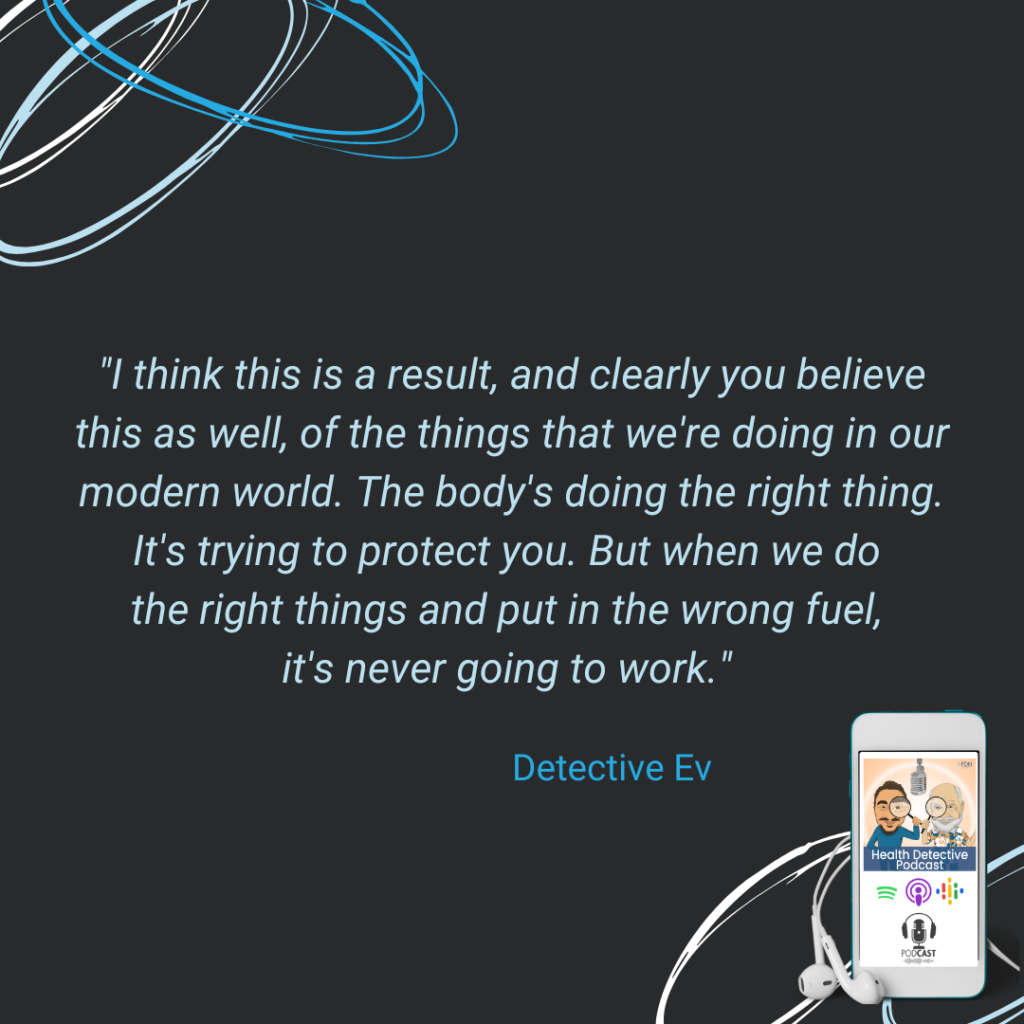 THE GODY DOESN'T MAKE MISTAKES, THE BODY IS TRYING TO PROTECT YOU, IF YOU DO ALL THE RIGHT THINGS BUT TAKE IN THE WRONG FUEL, THAT WILL NEVER WORK, FDN, FDNTRAINING, HEALTH DETECTIVE PODCAST