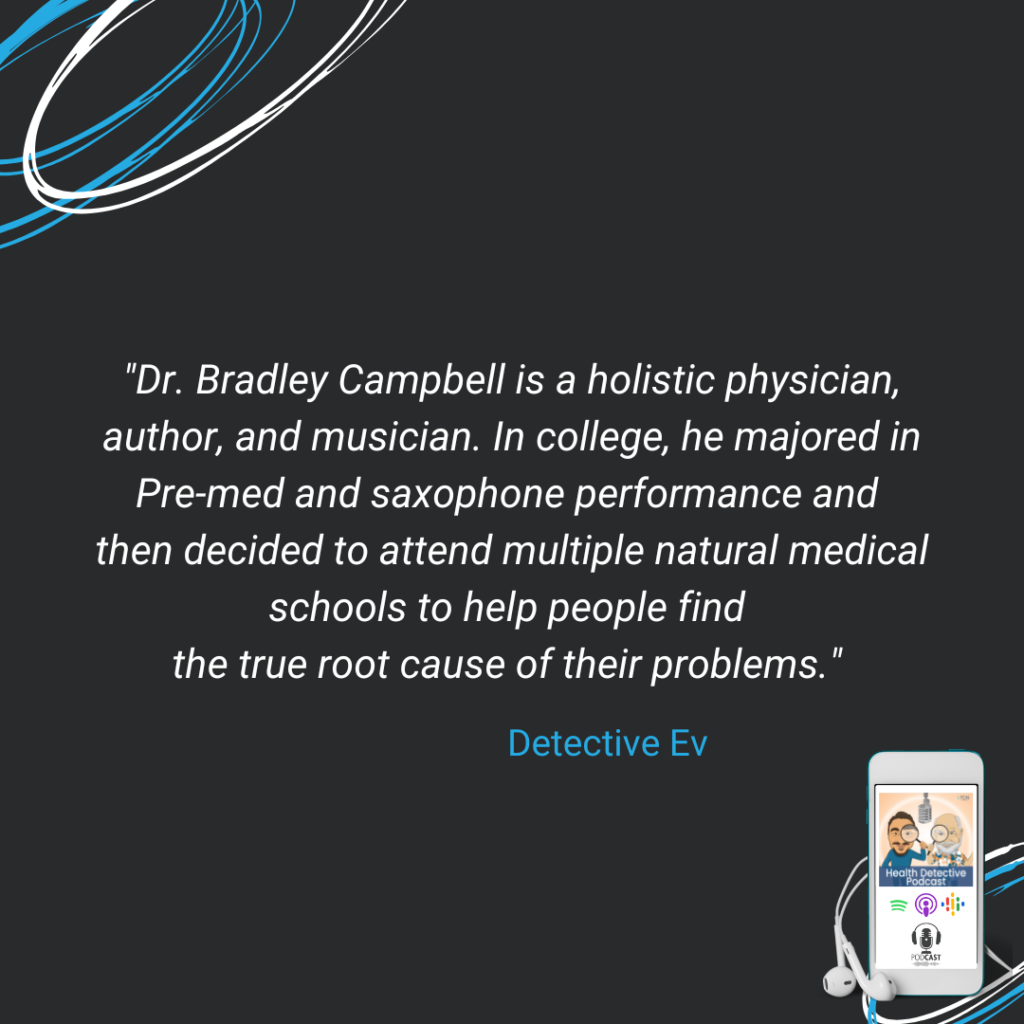 DR. BRADLEY CAMPBELL, HOLISTIC PHYSICIAN, AUTHOR, MUSICIAN, EXTREMISM IN MEDICINE, FDN, FDNTRAINING, HEALTH DETECTIVE PODCAST