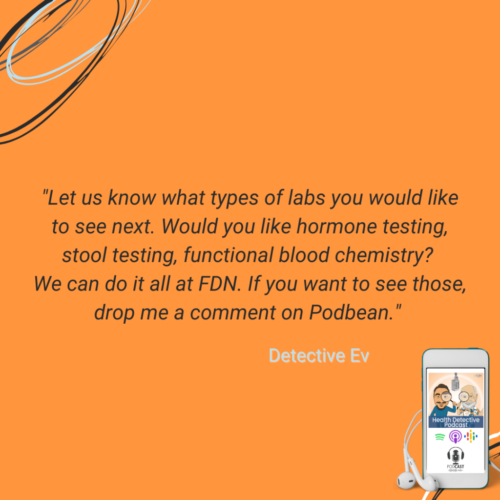 COMMENT IN PODBEAN, WHAT KIND OF LABS YOU'D LIKE TO SEE ANALYZED, FDN, FDNTRAINING, HEALTH DETECTIVE PODCAST