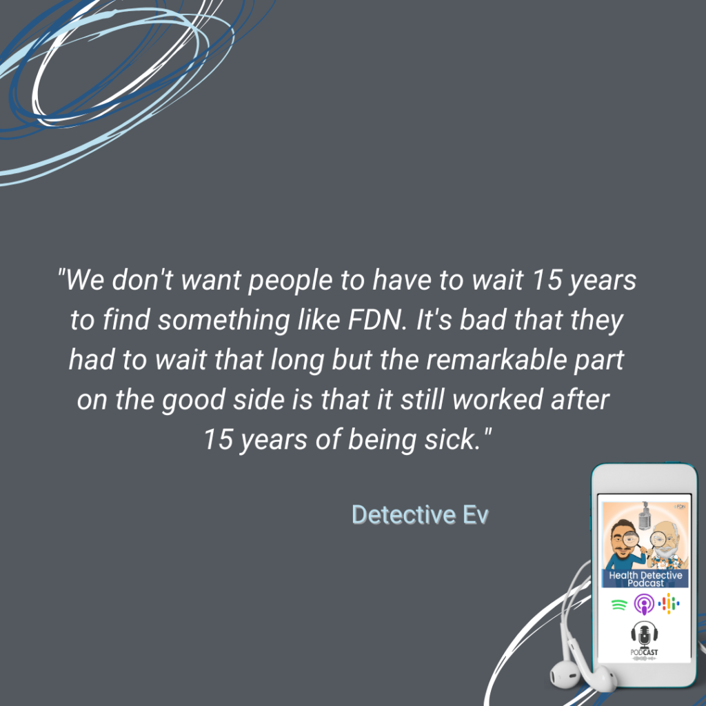 DON'T BE SICK FOR 15 YEARS, BUT FDN DOES WORK FOR THOSE WHO'VE BEEN SICK FOR 15 YEARS, FDN, FDNTRAINING, HEALTH DETECTIVE PODCAST