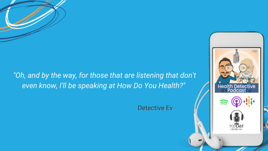 DETECTIVE EV WILL BE SPEAKING AT THE HOW DO YOU HEALTH? FEST, DECEMBER 2 - 4, 2022, FDN, FDNTRAINING, HEALTH DETECTIVE PODCAST
